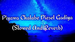 Piyawa Chalabe Diesel Gadiya Slowed And Reverb [upl. by Conant]